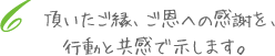 頂いたご縁、ご恩への感謝を、行動と共感で示します。